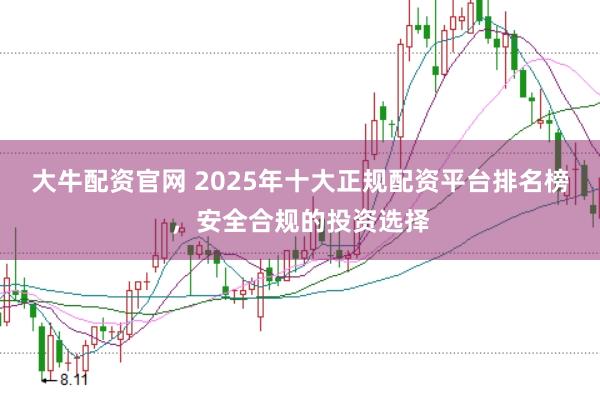 大牛配资官网 2025年十大正规配资平台排名榜，安全合规的投资选择