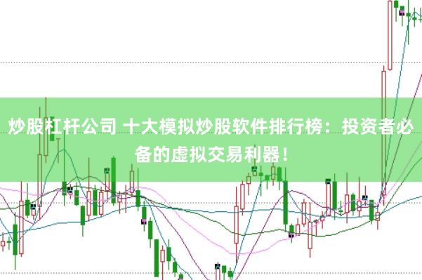炒股杠杆公司 十大模拟炒股软件排行榜：投资者必备的虚拟交易利器！